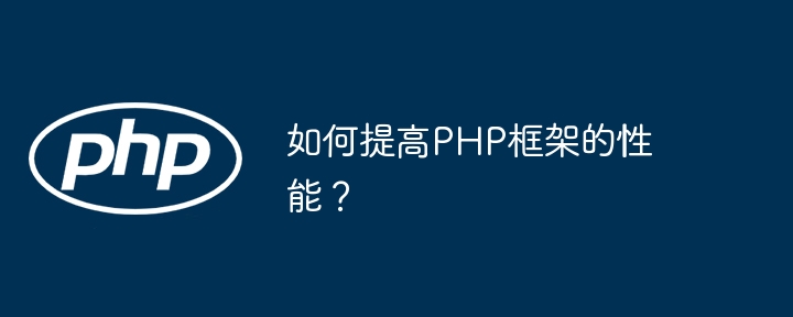 Bagaimana untuk meningkatkan prestasi rangka kerja PHP?