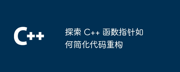 C++ 関数ポインターがコードのリファクタリングを簡素化する方法を発見する