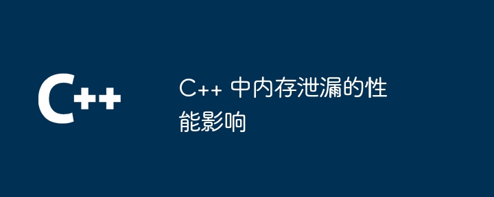 C++ におけるメモリ リークのパフォーマンスへの影響