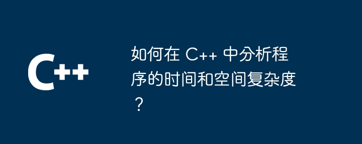 C++ でプログラムの時間と空間の複雑さを分析するにはどうすればよいですか?