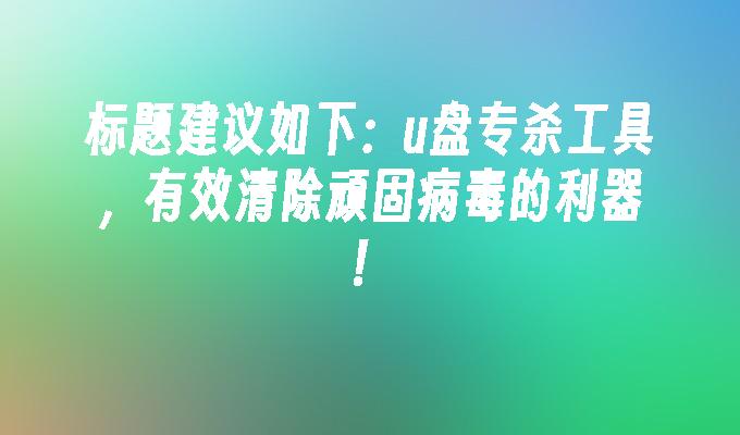 완고한 바이러스를 효과적으로 제거하는 강력한 도구, U 디스크 제거 도구!