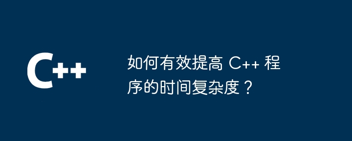 C++ プログラムの時間計算量を効果的に改善するにはどうすればよいでしょうか?