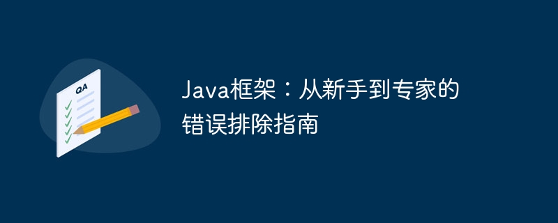 Java フレームワーク: 初心者から専門家までのトラブルシューティング ガイド