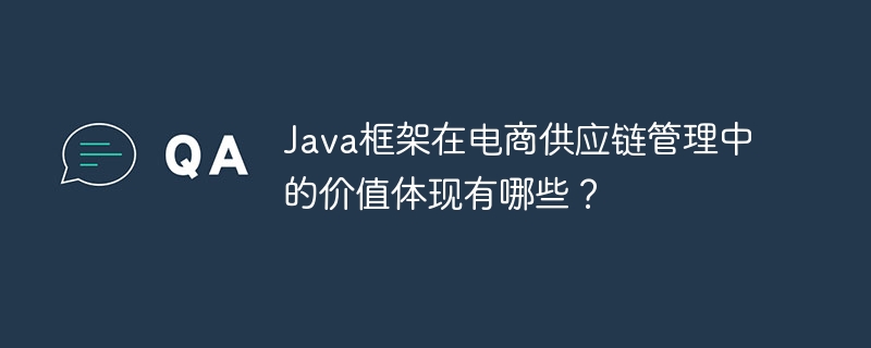 電子商取引サプライチェーン管理における Java フレームワークの価値は何ですか?