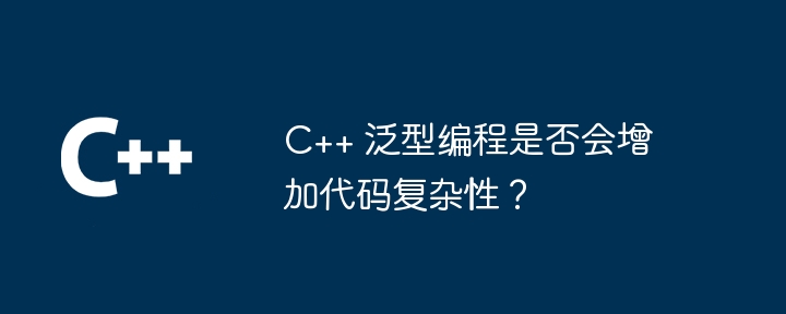 C++ 泛型程式設計是否會增加程式碼複雜度？