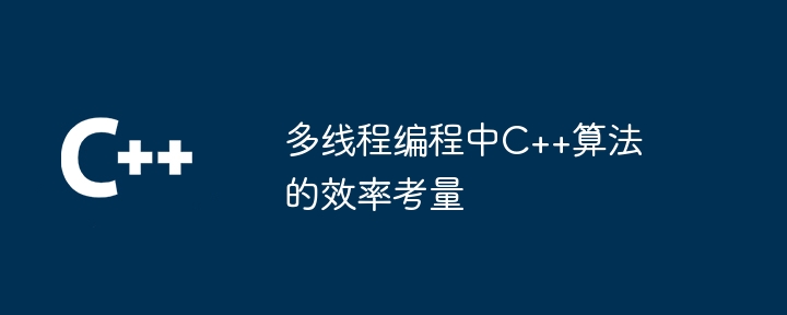 多執行緒程式設計中C++演算法的效率考量