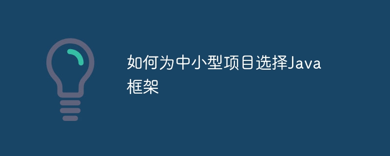 中小規模のプロジェクト向けの Java フレームワークを選択する方法