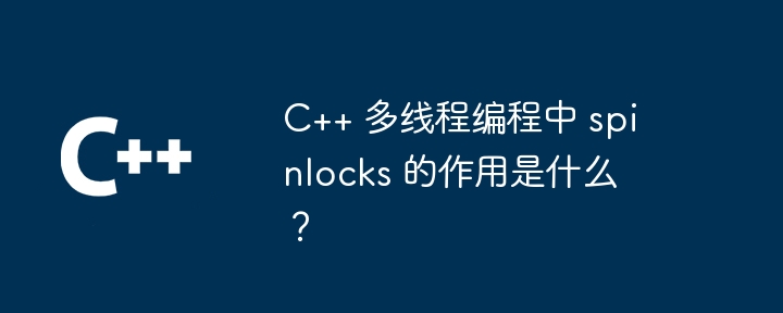 C++ 多執行緒程式設計中 spinlocks 的作用是什麼？