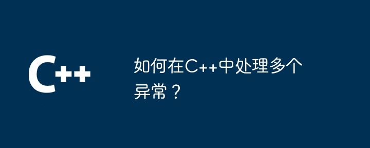 C++ で複数の例外を処理するにはどうすればよいですか?