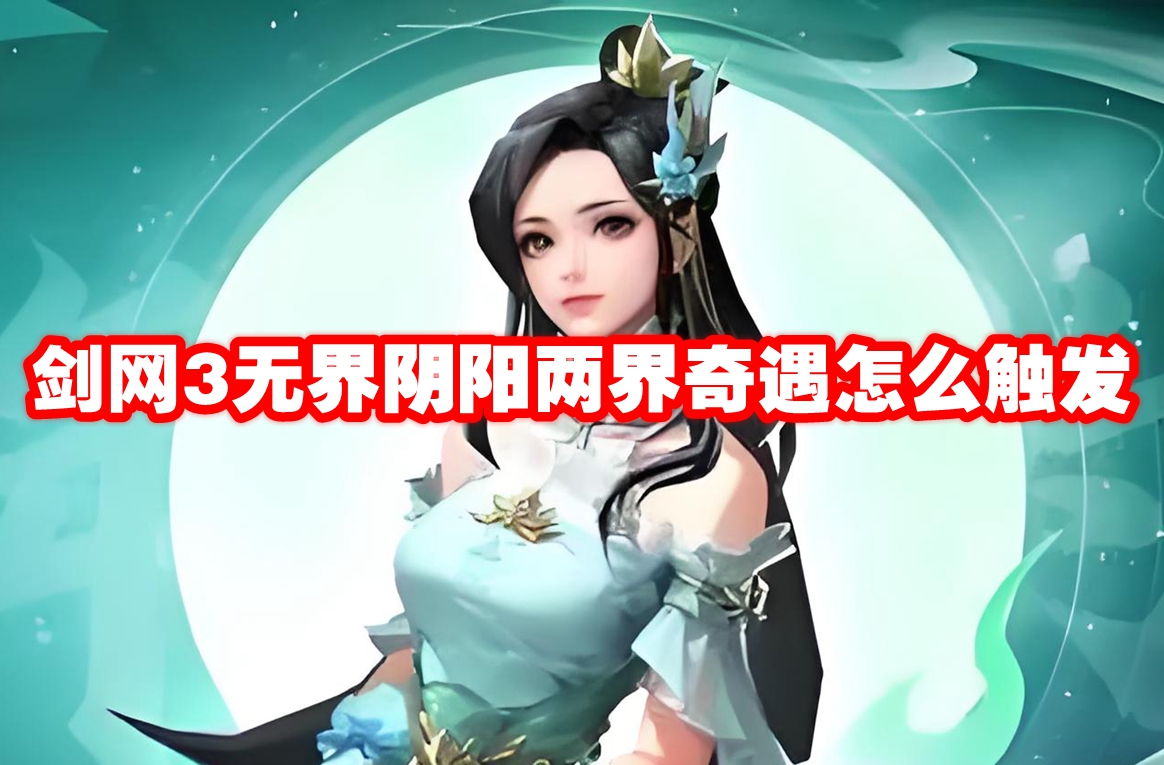 剑网3无界阴阳两界奇遇怎么触发 剑网3无界阴阳两界奇遇触发方法
