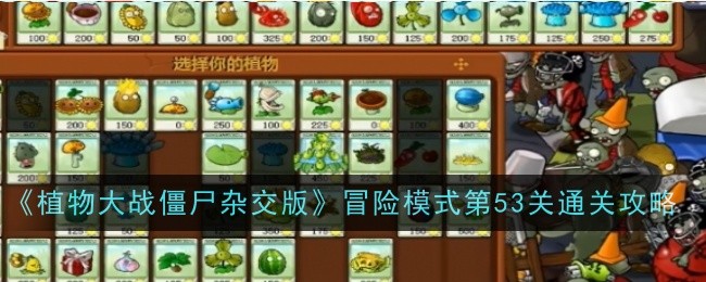 《植物大战僵尸杂交版》冒险模式第53关通关攻略