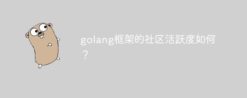 golang框架的社区活跃度如何？