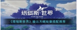 《塔瑞斯世界》输出天赋纹章搭配推荐
