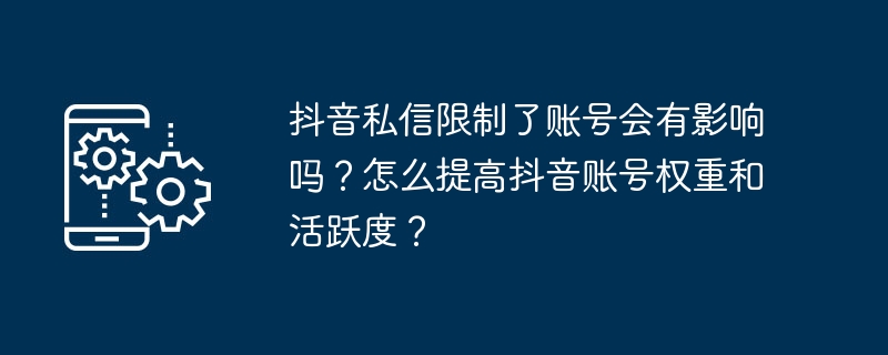 抖音私信限制了账号会有影响吗?怎么提高抖音账号权重和活跃度?