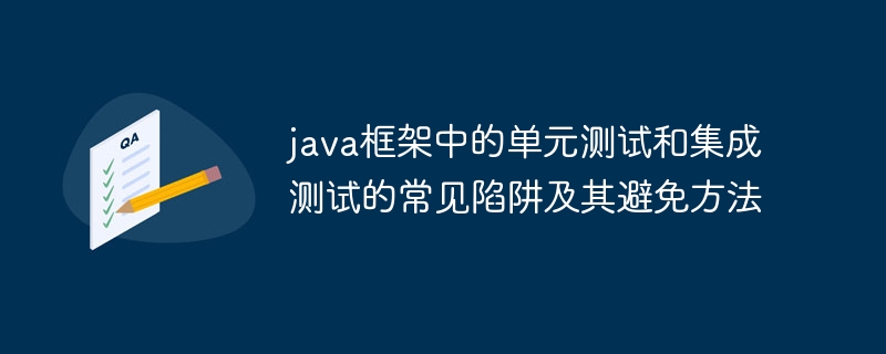 java框架中的单元测试和集成测试的常见陷阱及其避免方法