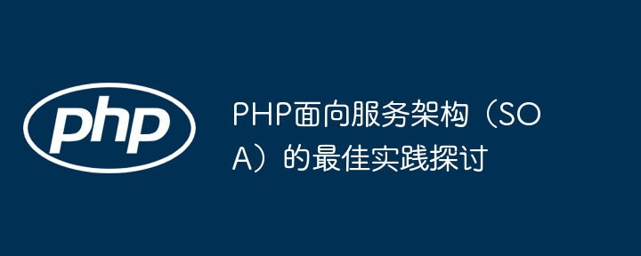 PHP面向服务架构（SOA）的最佳实践探讨