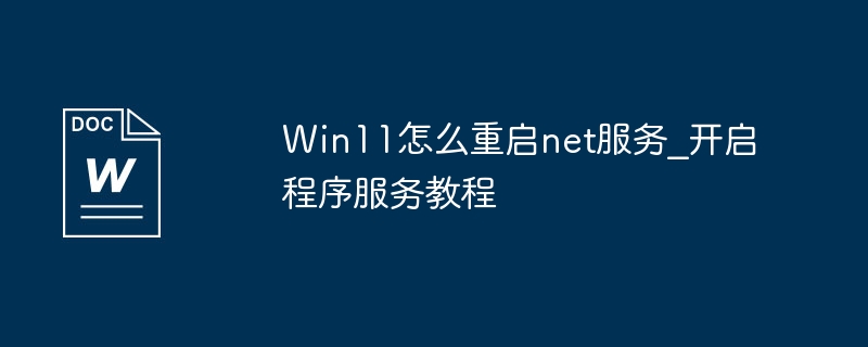 Win11에서 넷 서비스를 다시 시작하는 방법_프로그램 서비스 시작 튜토리얼