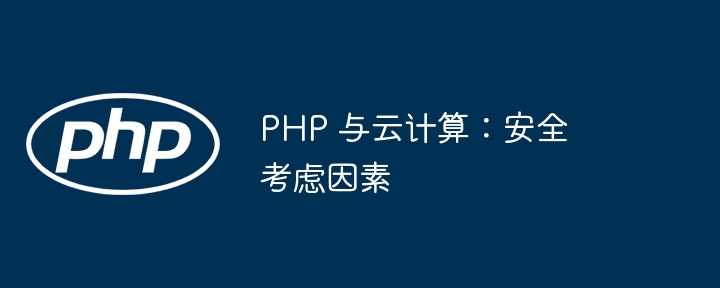 PHP 与云计算：安全考虑因素