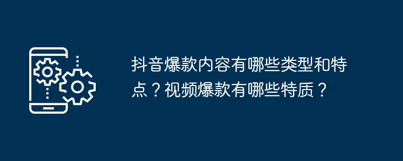 抖音爆款内容有哪些类型和特点？视频爆款有哪些特质？