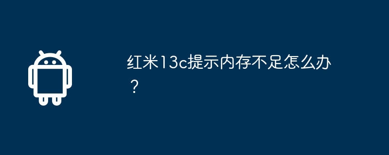 Was soll ich tun, wenn das Redmi 13c meldet, dass nicht genügend Speicher vorhanden ist?