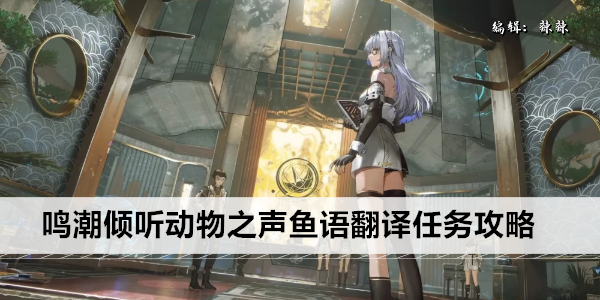 《鸣潮》倾听动物之声鱼语翻译任务攻略
