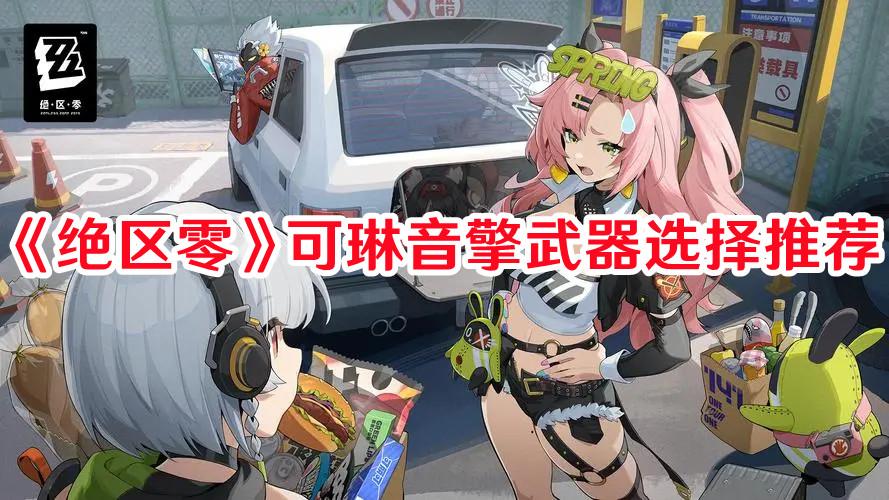 绝区零可琳音擎武器怎么选择 绝区零可琳音擎武器选择推荐