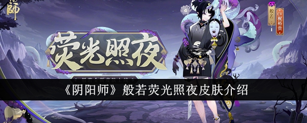 《阴阳师》般若荧光照夜皮肤介绍