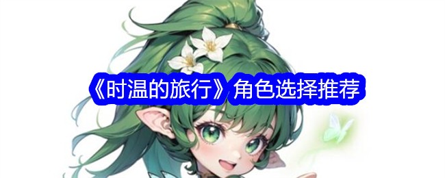 《时温的旅行》角色选择推荐