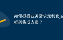 如何根据业务需求定制化java框架集成方案？