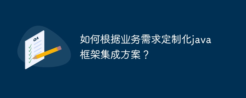 如何根据业务需求定制化java框架集成方案?