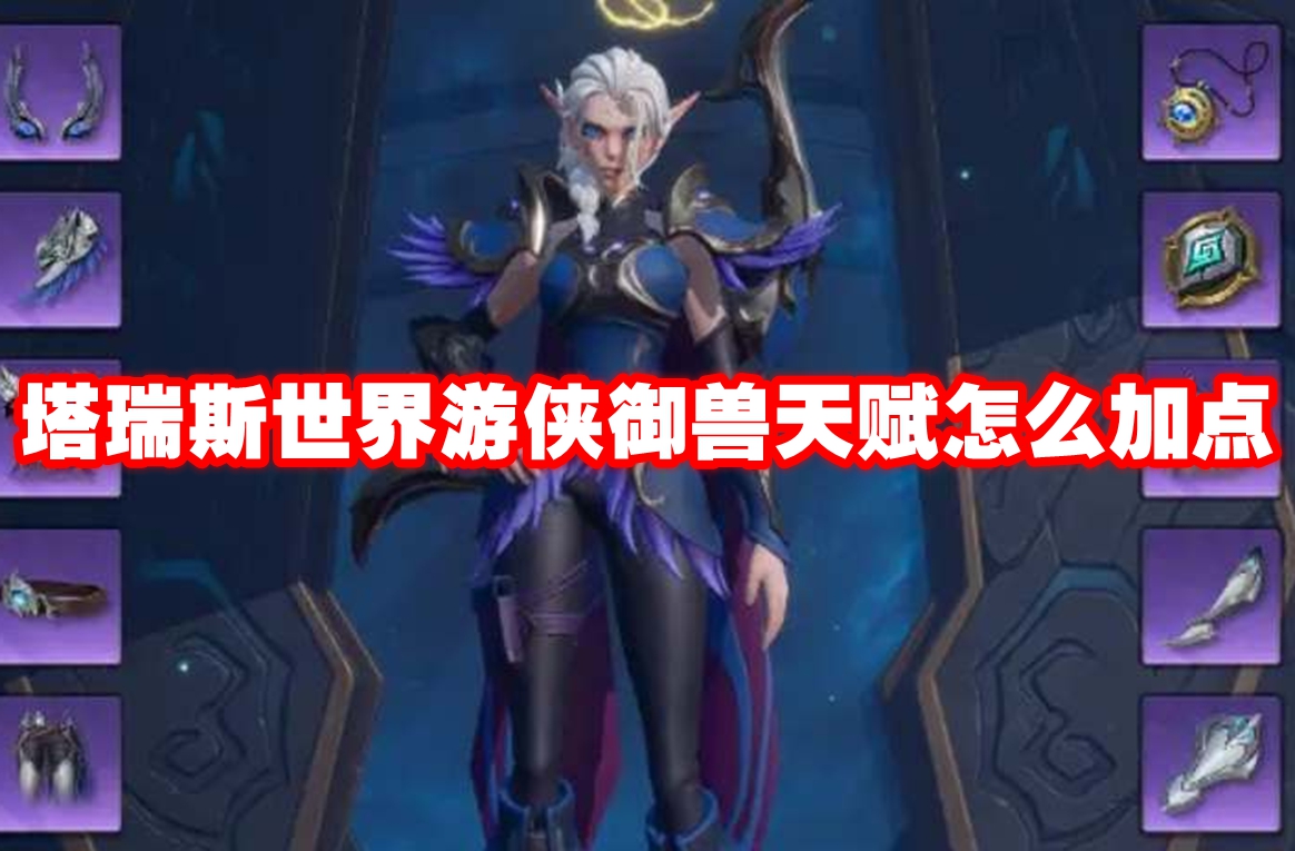 塔瑞斯世界游侠御兽天赋怎么加点 塔瑞斯世界游侠御兽天赋加点方法