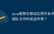 java框架在移动应用开发中对团队合作的促进作用?
