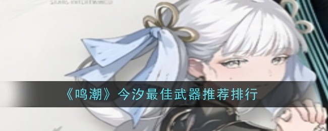 《鸣潮》今汐最佳武器推荐排行