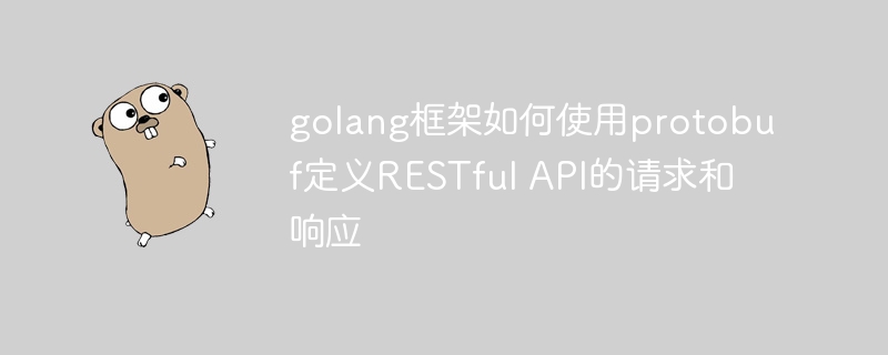 golang框架如何使用protobuf定义restful api的请求和响应
