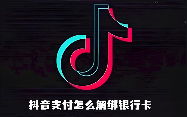 抖音支付怎么解绑银行卡 解绑银行卡操作方法