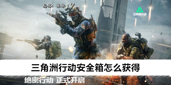 《三角洲行动》安全箱怎么获得