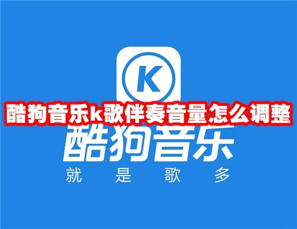 酷狗音乐k歌伴奏音量怎么调整 酷狗音乐k调整歌伴奏音量方法