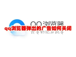 qq浏览器弹出的广告怎么关闭 qq浏览器弹出的广告怎么关