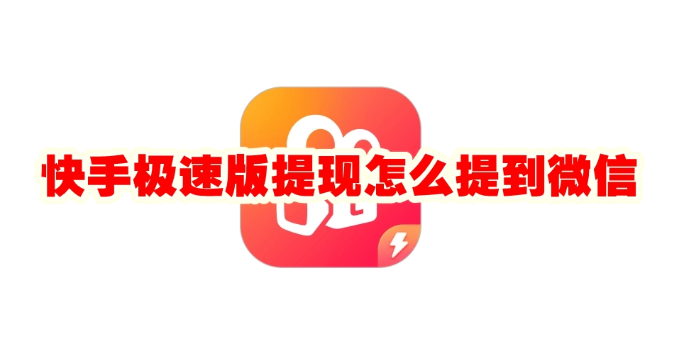 快手极速版提现怎么提到微信 快手极速版提现到微信方法