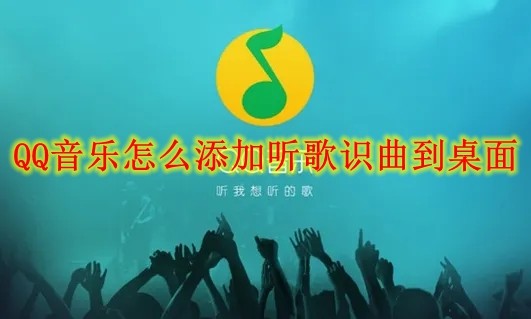 QQ音乐怎么添加听歌识曲到桌面 QQ音乐添加听歌识曲到桌面方法