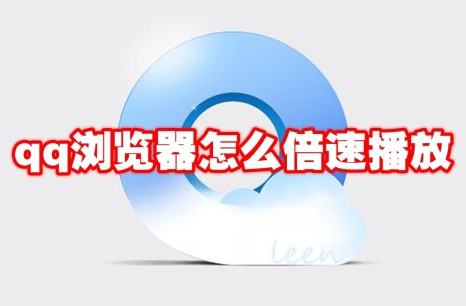 qq浏览器怎么倍速播放 qq浏览器倍速播放方法