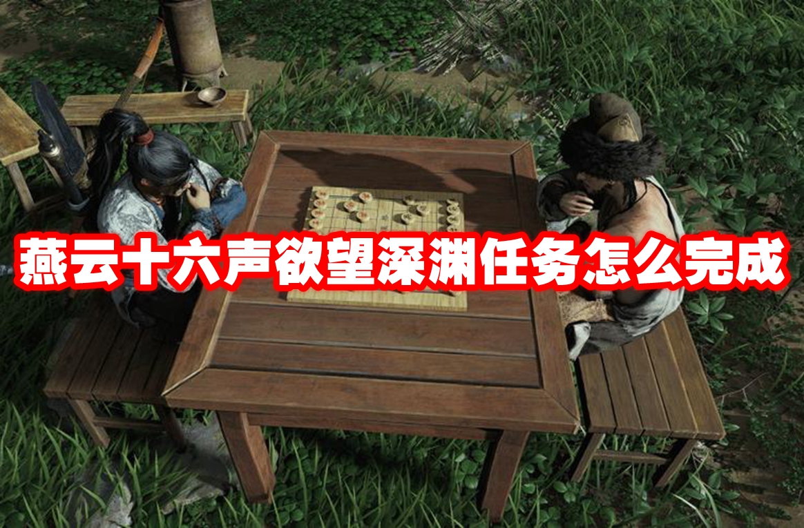 燕云十六声欲望深渊任务怎么完成 燕云十六声欲望深渊任务攻略流程