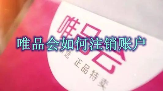 唯品会怎么注销账户 唯品会注销账户方法