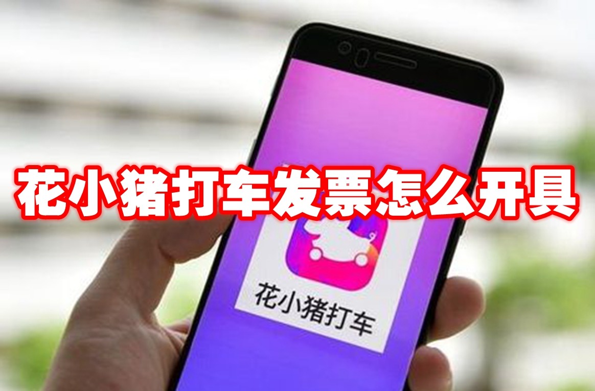 花小猪打车发票怎么开具 花小猪打车发票开具方法
