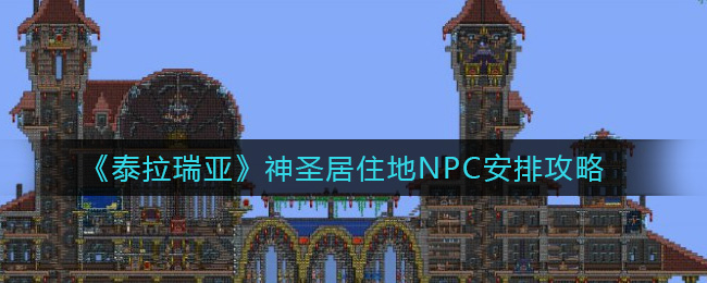 泰拉瑞亚神圣居住地npc怎么入住  泰拉瑞亚神圣居住地npc安排攻略