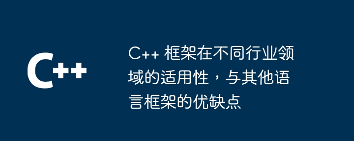 C++ 框架在不同行业领域的适用性，与其他语言框架的优缺点