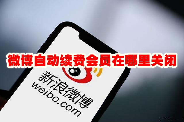 微博自动续费会员在哪里关闭 微博自动续费会员怎么关闭