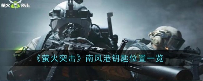 《萤火突击》南风港钥匙位置一览