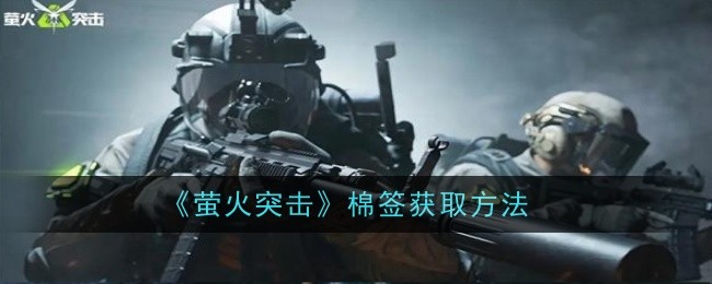 《萤火突击》棉签获取方法