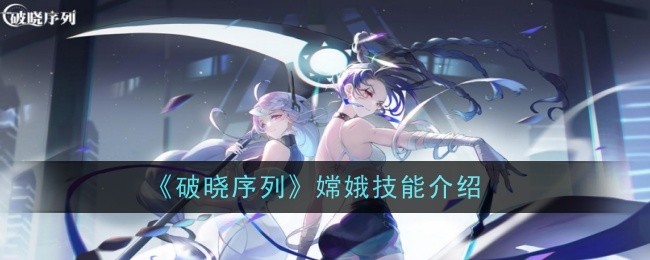 《破晓序列》嫦娥技能介绍